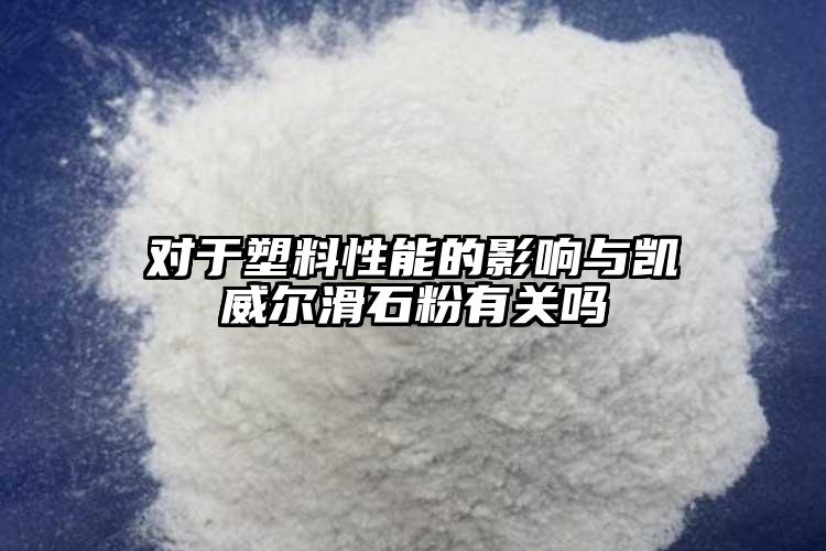 對于塑料性能的影響與凱威爾滑石粉有關嗎